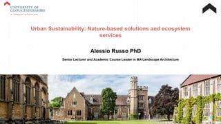 1
Urban Sustainability: Nature-based solutions and ecosystem
services
Alessio Russo PhD
Senior Lecturer and Academic Course Leader in MA Landscape Architecture
 