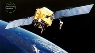 ESPAÇO
Miniturização	
  	
  
de	
  Satélites
 