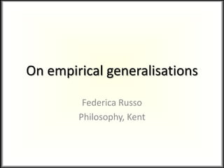 On empirical generalisations Federica Russo Philosophy, Kent 