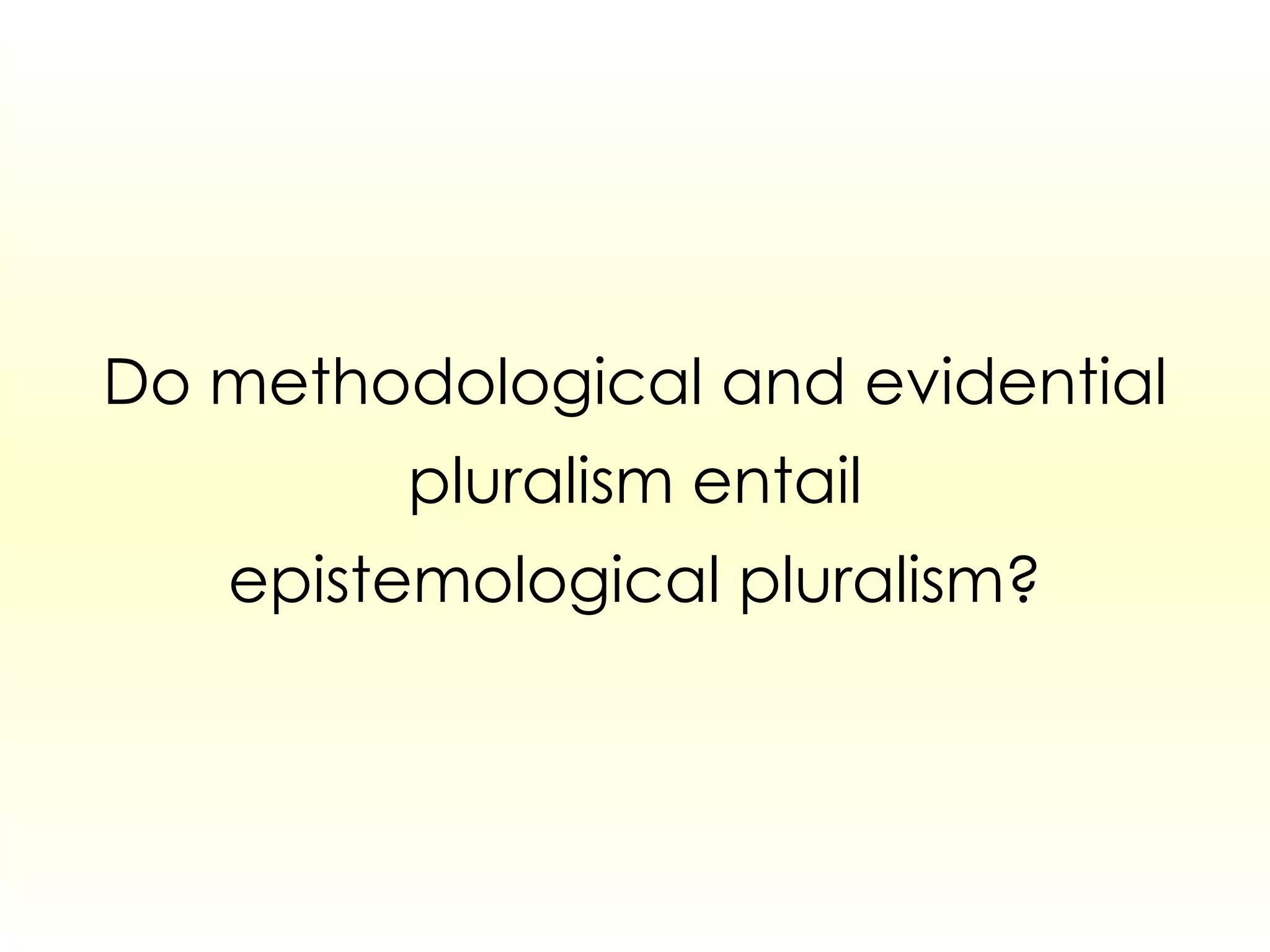 Do methodological and evidential pluralism entail epistemological pluralism? 