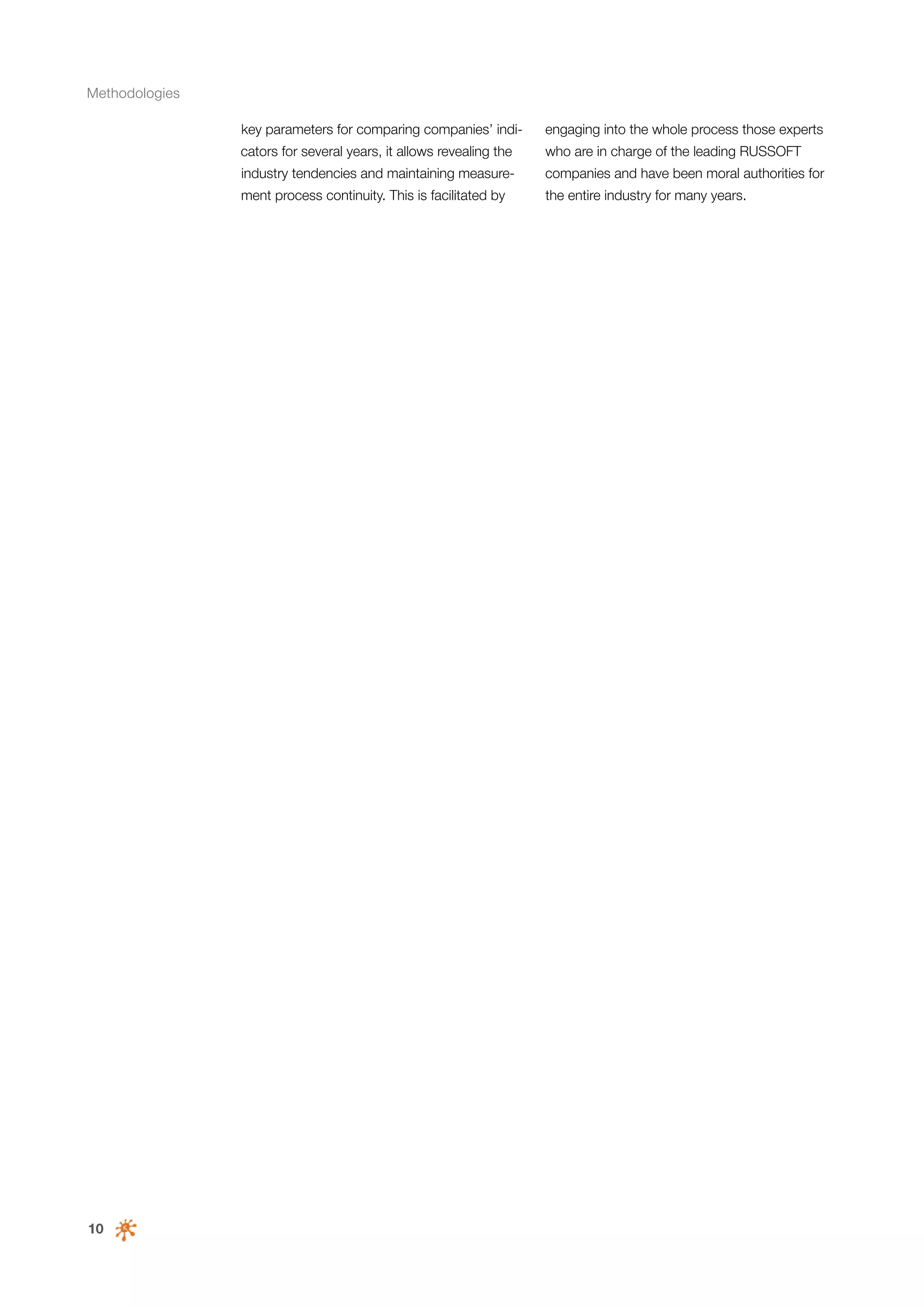 Methodologies
key parameters for comparing companies’ indi-

engaging into the whole process those experts

cators for several years, it allows revealing the

companies and have been moral authorities for

ment process continuity. This is facilitated by

10

who are in charge of the leading RUSSOFT

industry tendencies and maintaining measure-

the entire industry for many years.

 