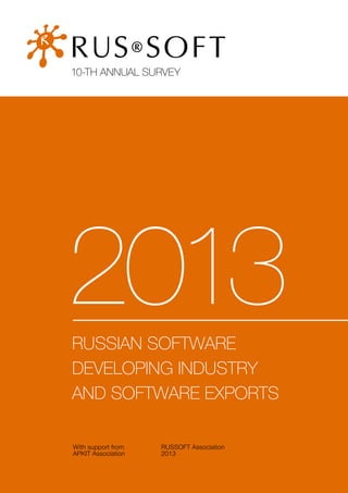 10-TH ANNUAL SURVEY

2013
RUSSIAN SOFTWARE
DEVELOPING INDUSTRY
AND SOFTWARE EXPORTS
With support from
APKIT Association

RUSSOFT Association
2013

 