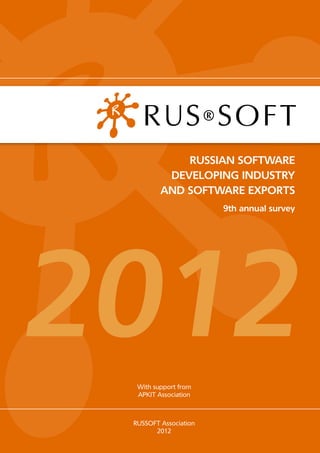 RUSSIAN SOFTWARE
          DEVELOPING INDUSTRY
         AND SOFTWARE EXPORTS
                       9th annual survey




2012
  With support from
  APKIT Association



 RUSSOFT Association
       2012
 