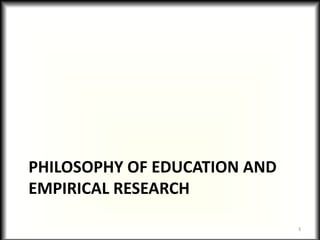 PHILOSOPHY OF EDUCATION AND
EMPIRICAL RESEARCH

                              3
 
