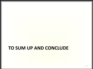 TO SUM UP AND CONCLUDE


                         37
 