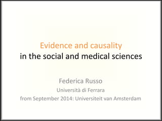 Evidence and causality
in the social and medical sciences
Federica Russo
Università di Ferrara
from September 2014: Universiteit van Amsterdam
 