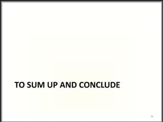 TO SUM UP AND CONCLUDE
26
 