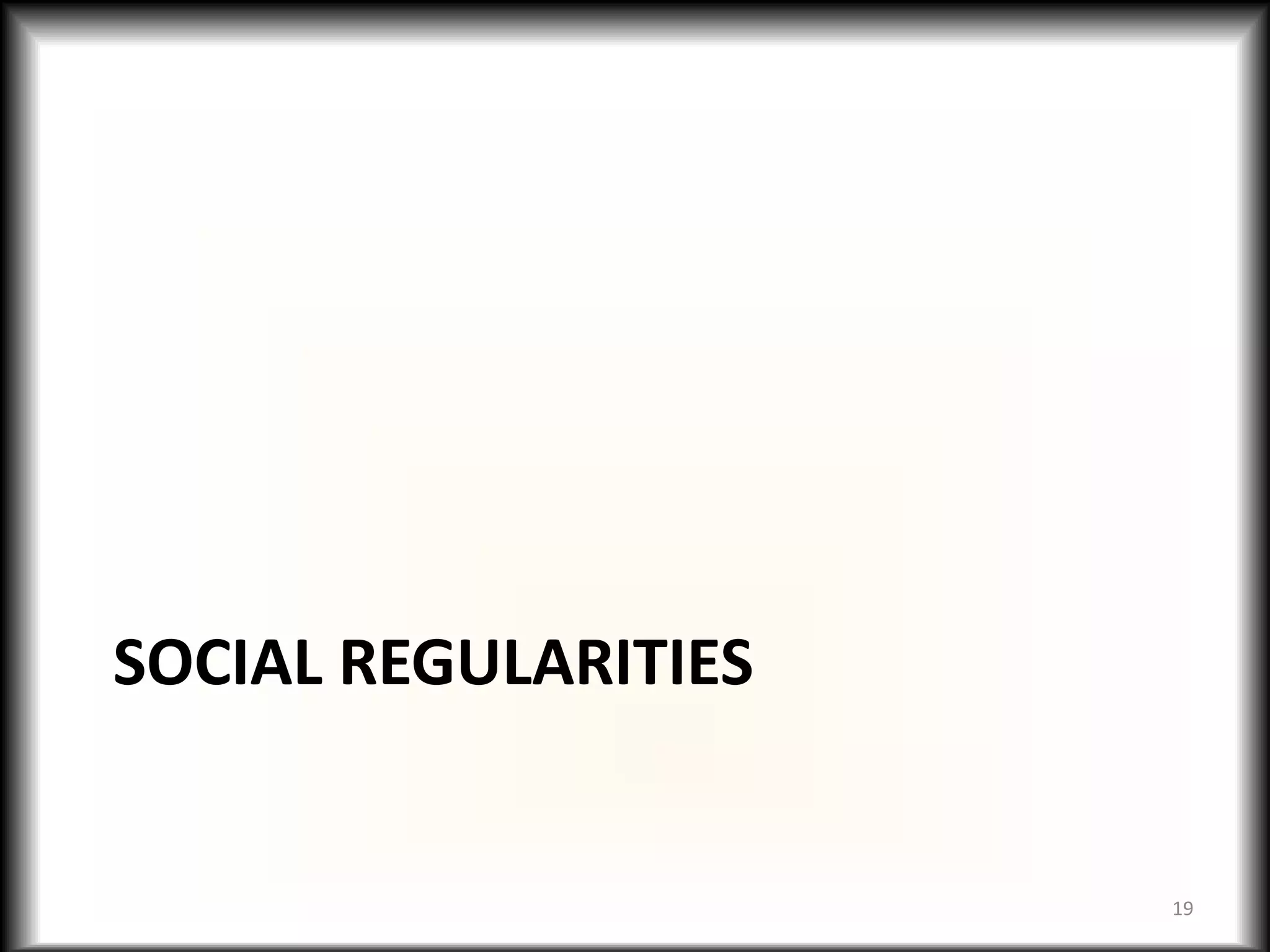SOCIAL REGULARITIES


                      19
 