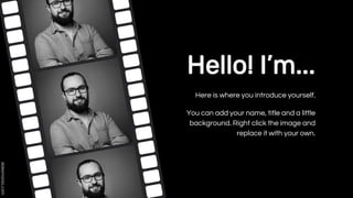 Hello! I’m...
Here is where you introduce yourself.
You can add your name, title and a little
background. Right click the image and
replace it with your own.
 