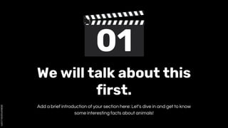 Add a brief introduction of your section here: Let’s dive in and get to know
some interesting facts about animals!
We will talk about this
first.
 