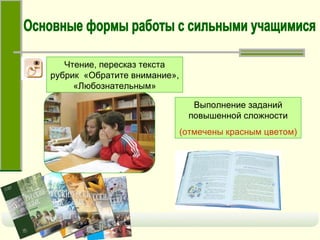 Выполнение заданий повышенной сложности (отмечены красным цветом) Основные формы работы с сильными учащимися Чтение, пересказ текста рубрик  «Обратите внимание», «Любознательным» 