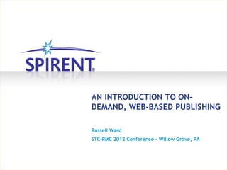AN INTRODUCTION TO ON-
DEMAND, WEB-BASED PUBLISHING
Russell Ward
STC-PMC 2012 Conference – Willow Grove, PA
 