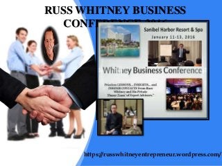 RUSS WHITNEY BUSINESS
CONFERENCE-2016
https://russwhitneyentrepreneur.wordpress.com/
 