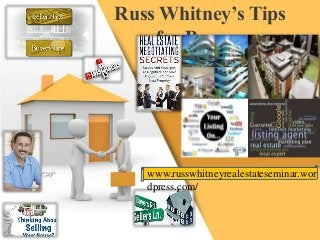 Russ Whitney’s Tips
for Buyers
www.russwhitneyrealestateseminar.wor
dpress.com/
 