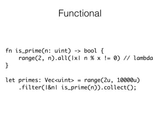 fn is_prime(n: uint) -> bool {	
range(2, n).all(|x| n % x != 0) // lambda	
}	
!
let primes: Vec<uint> = range(2u, 10000u)	...