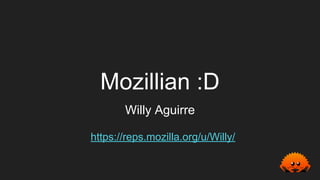 Mozillian :D
Willy Aguirre
https://reps.mozilla.org/u/Willy/
 