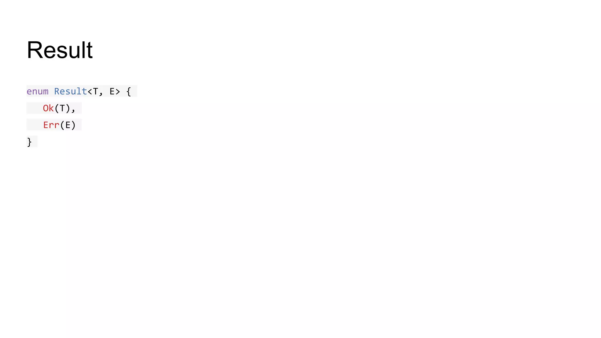 Result
enum Result<T, E> {
Ok(T),
Err(E)
}
 