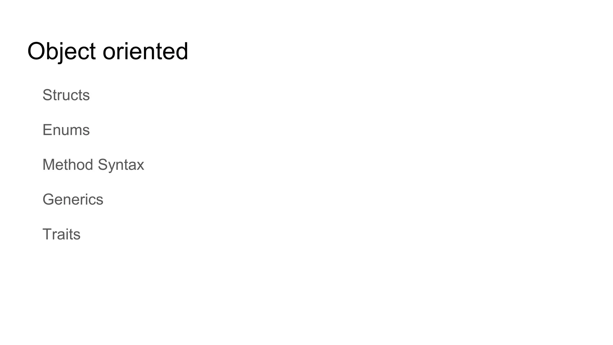 Object oriented
Structs
Enums
Method Syntax
Generics
Traits
 