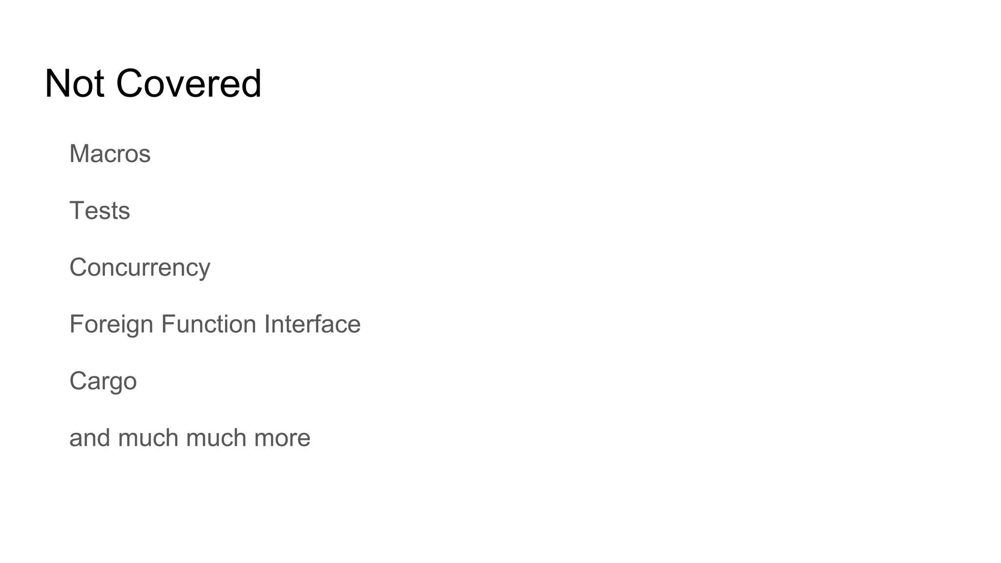 Not Covered
Macros
Tests
Concurrency
Foreign Function Interface
Cargo
and much much more
 