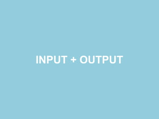INPUT + OUTPUT
 