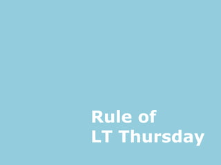 Rule of
LT Thursday
 