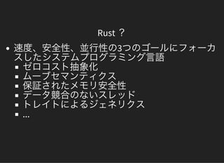 Rust ？
速度、安全性、並行性の3つのゴールにフォーカスしたシステムプログラミング言語ゼロコスト抽象化ムーブセマンティクス保証されたメモリ安全性データ競合のないスレッドトレイトによるジェネリクス...
 