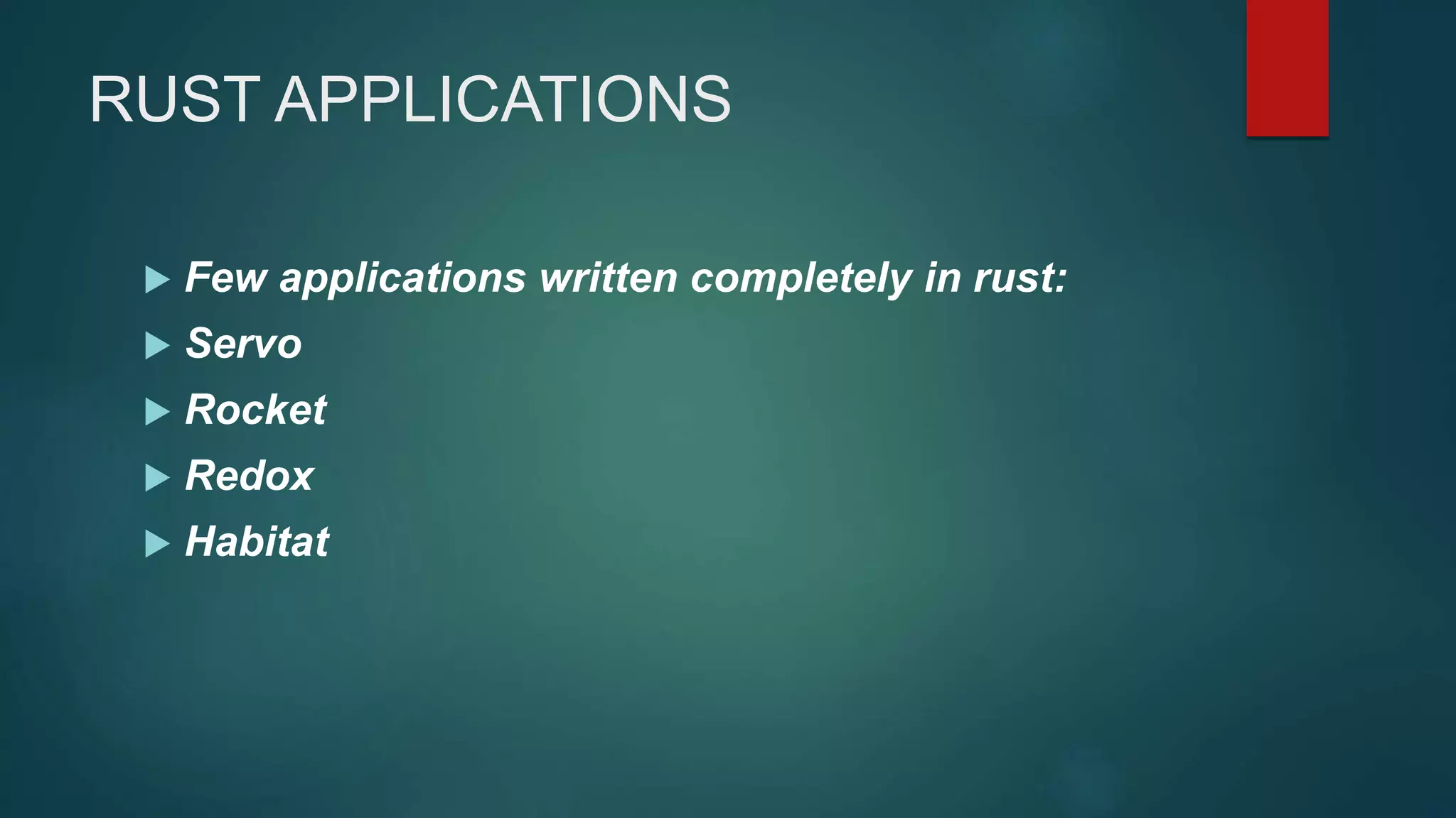 RUST APPLICATIONS
 Few applications written completely in rust:
 Servo
 Rocket
 Redox
 Habitat
 