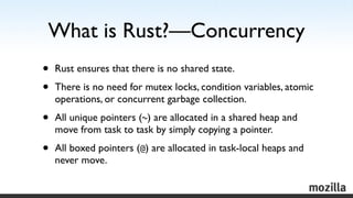 What is Rust?—Concurrency
•   Rust ensures that there is no shared state.

•   There is no need for mutex locks, condition...