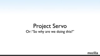 Project Servo
Or: “So why are we doing this?”
 