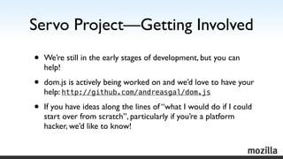 Servo Project—Getting Involved
•   We’re still in the early stages of development, but you can
    help!

•   dom.js is ac...