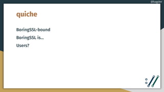 quiche
BoringSSL-bound
BoringSSL is...
Users?
@bagder
 