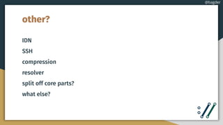 other?
IDN
SSH
compression
resolver
split off core parts?
what else?
@bagder
 