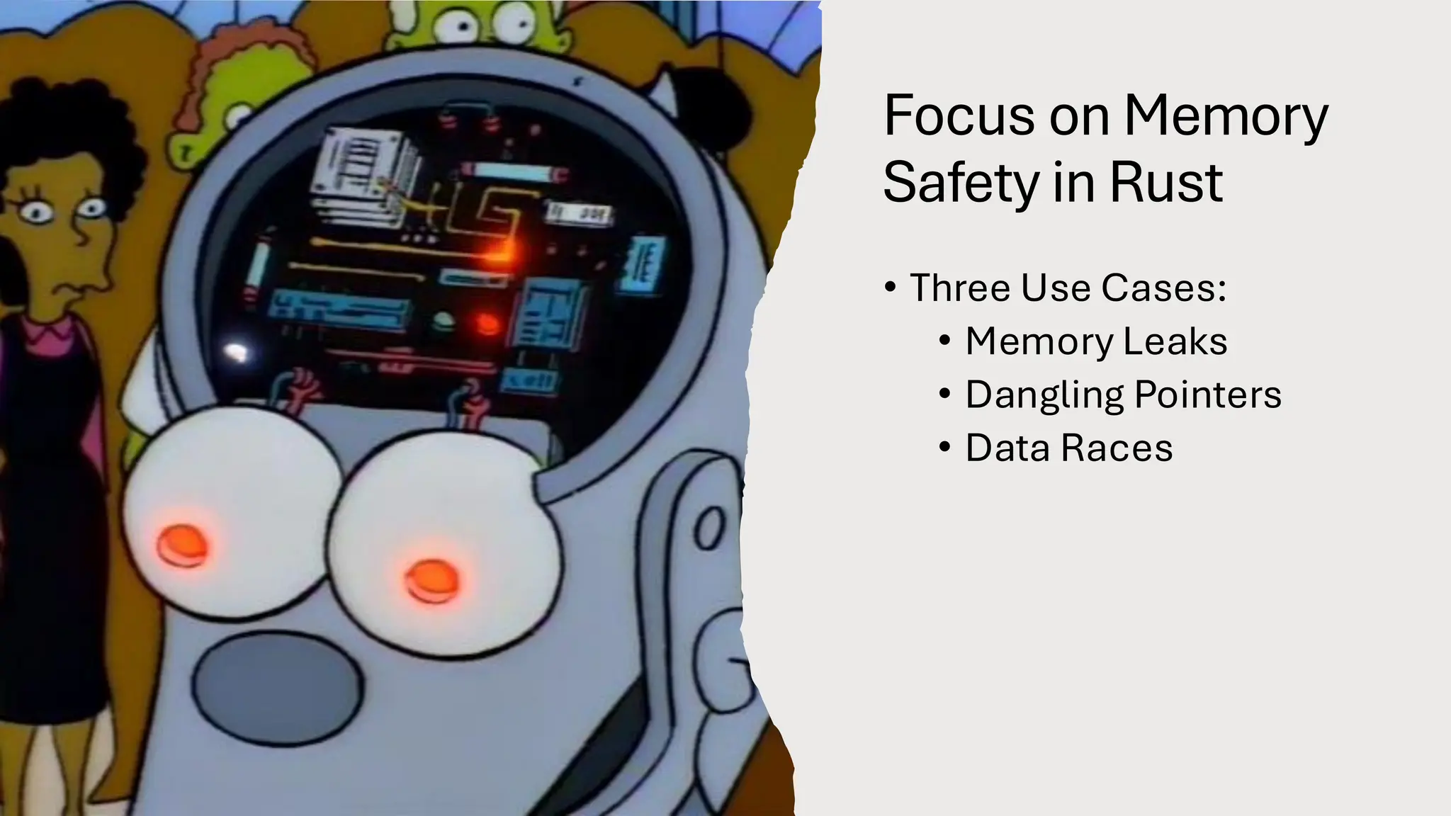 Focus on Memory
Safety in Rust
• Three Use Cases:
• Memory Leaks
• Dangling Pointers
• Data Races
 