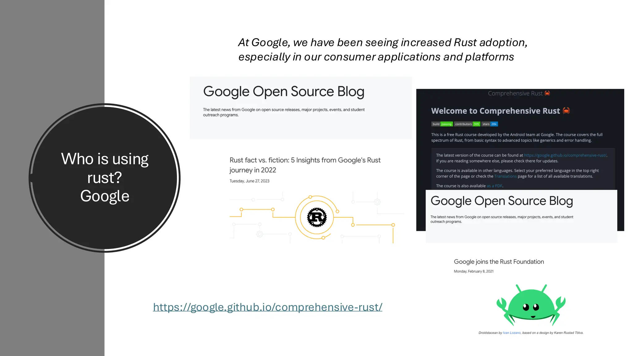 Who is using
rust?
Google
At Google, we have been seeing increased Rust adoption,
especially in our consumer applications and platforms
https://google.github.io/comprehensive-rust/
 