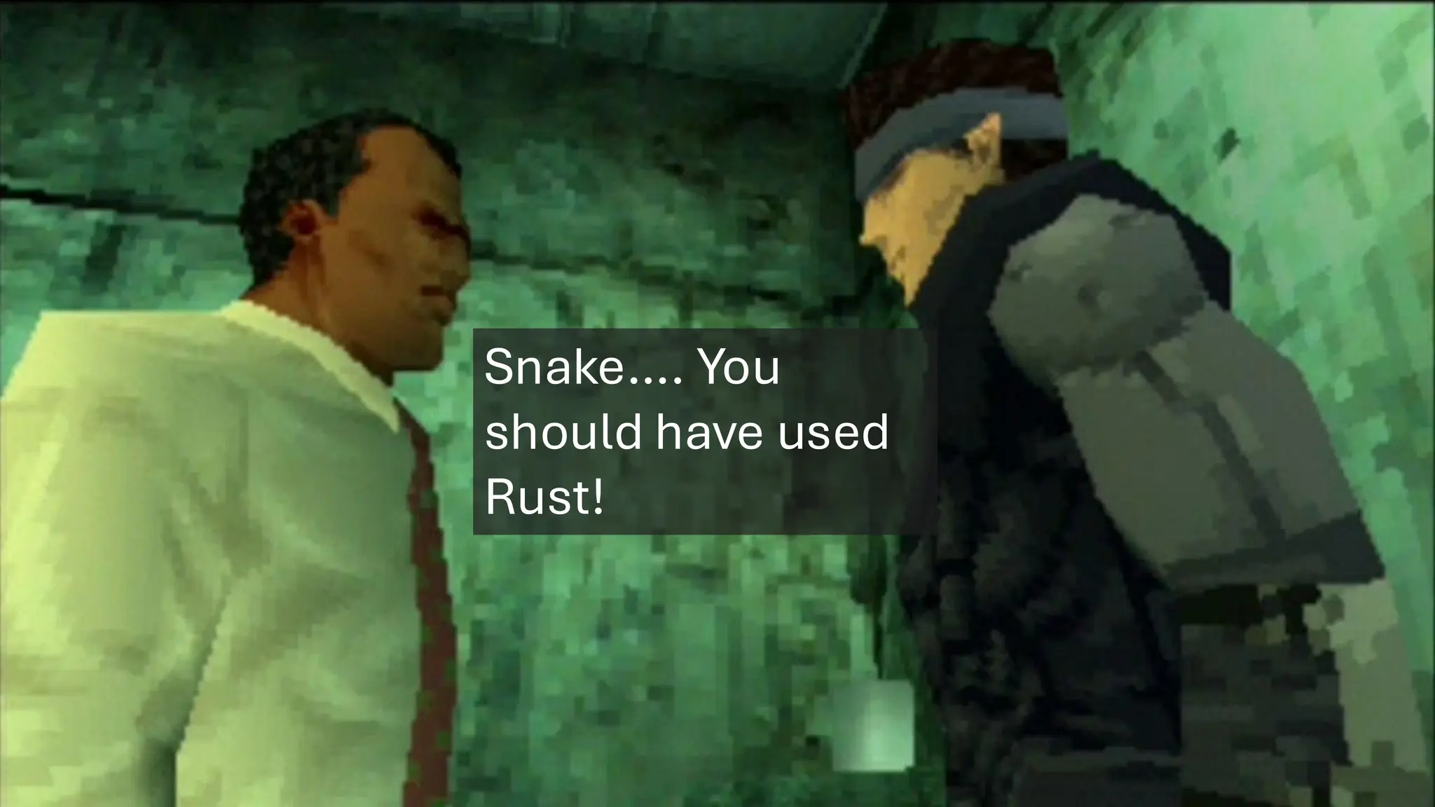 Snake…. You
should have used
Rust!
 