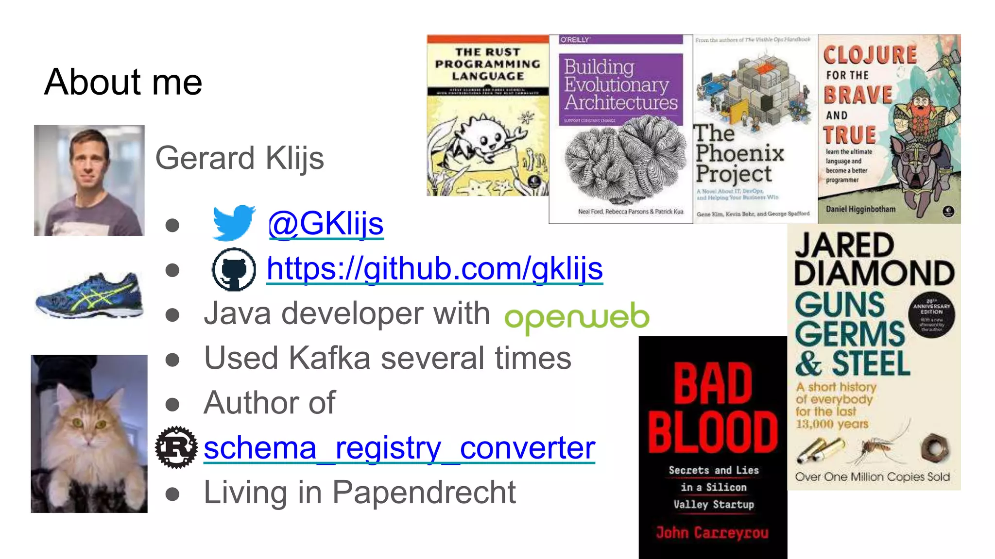 About me
Gerard Klijs
● @GKlijs
● https://github.com/gklijs
● Java developer with
● Used Kafka several times
● Author of
schema_registry_converter
● Living in Papendrecht
 