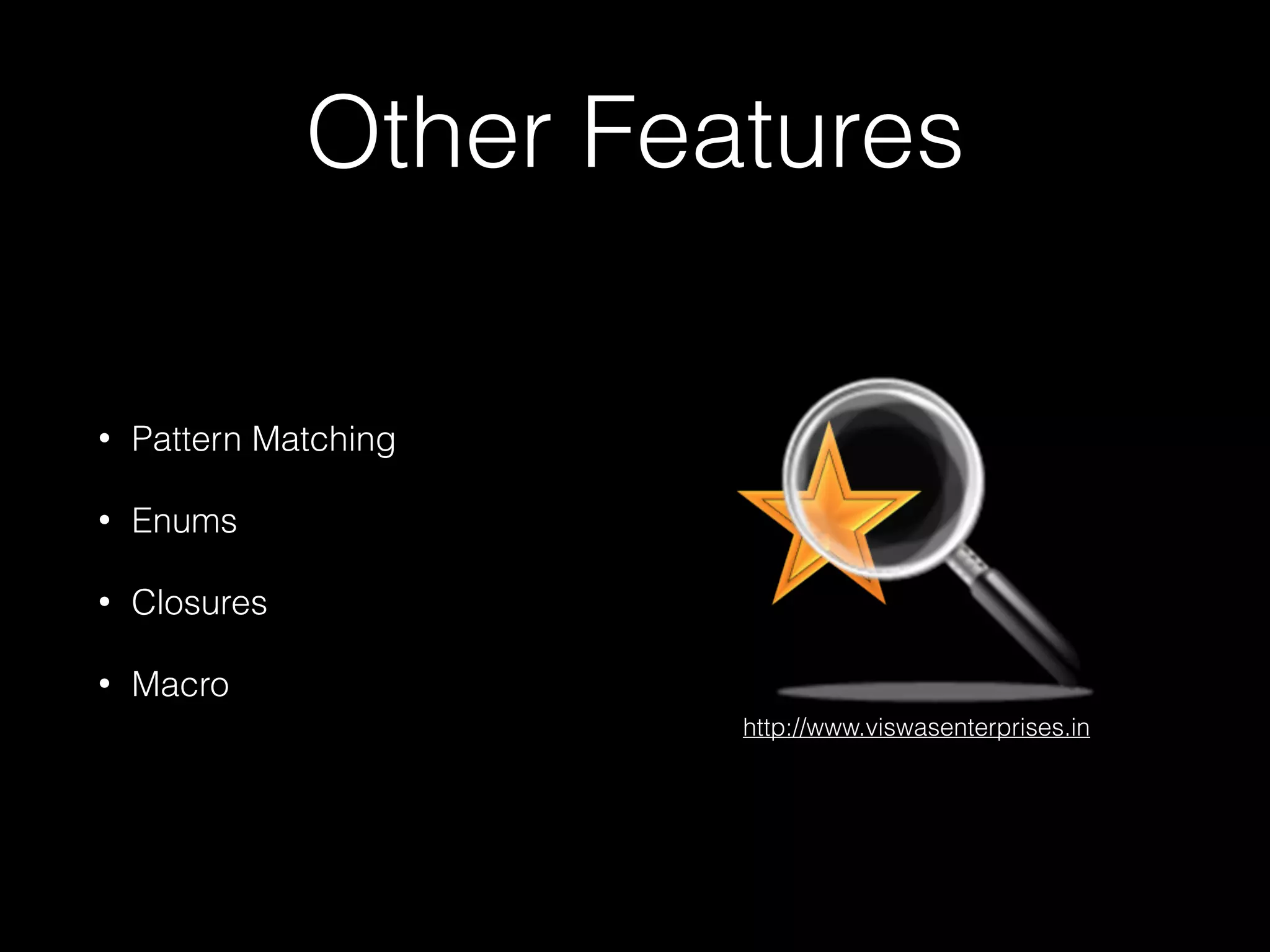Other Features
⢠Pattern Matching
⢠Enums
⢠Closures
⢠Macro
http://www.viswasenterprises.in