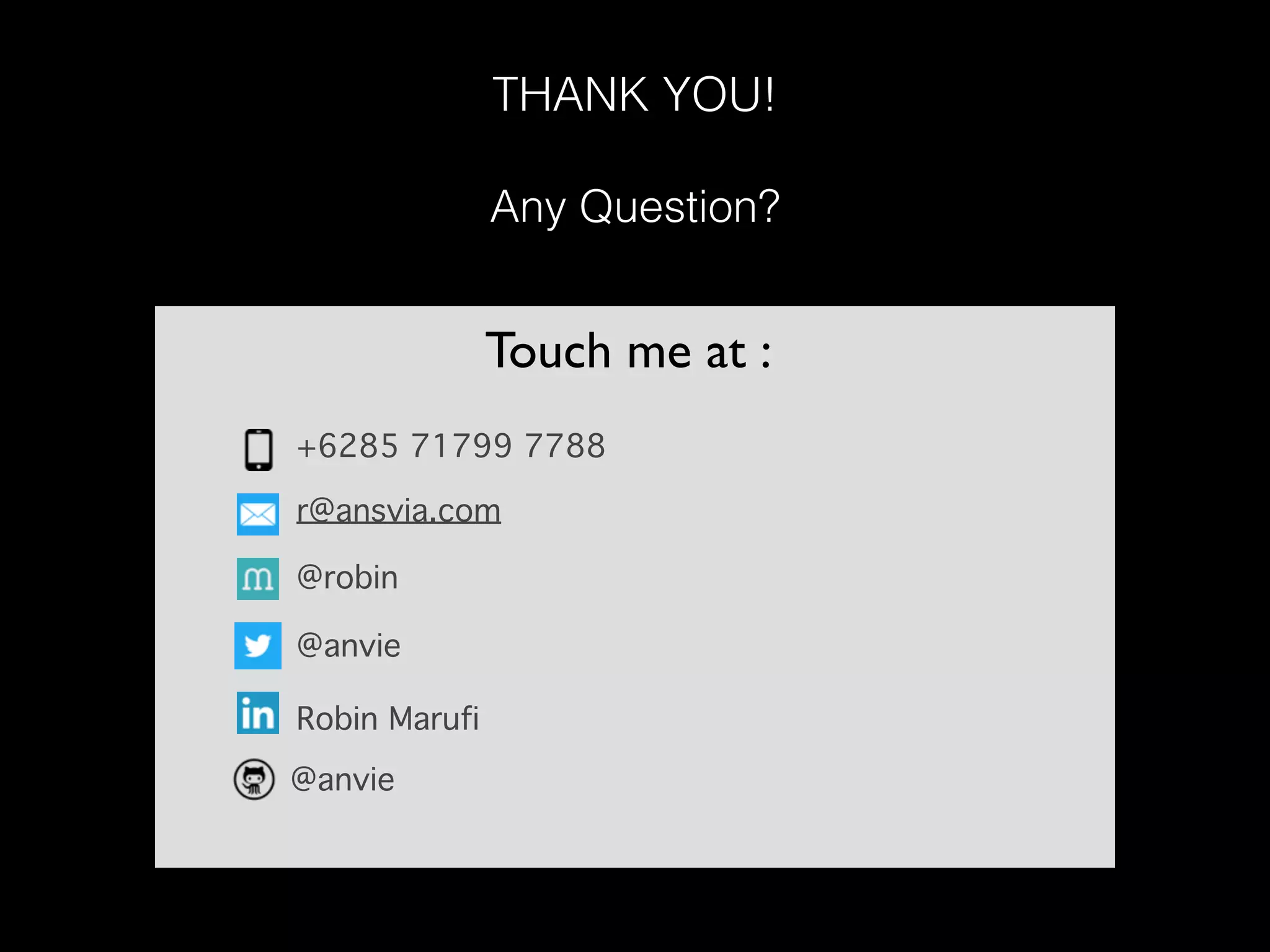 THANK YOU!
+6285 71799 7788
r@ansvia.com
@robin
@anvie
Robin Marufi
@anvie
Touch me at :
Any Question?