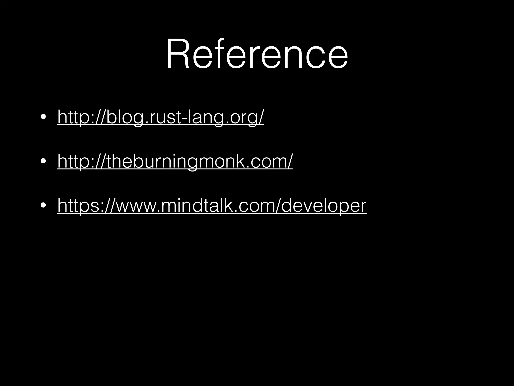 Reference
⢠http://blog.rust-lang.org/
⢠http://theburningmonk.com/
⢠https://www.mindtalk.com/developer