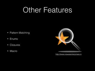 Other Features
• Pattern Matching
• Enums
• Closures
• Macro
http://www.viswasenterprises.in
 