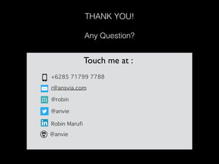 THANK YOU!
+6285 71799 7788
r@ansvia.com
@robin
@anvie
Robin Marufi
@anvie
Touch me at :
Any Question?
 