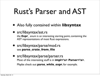 Rust’s Parser and AST
• Also fully contained within libsyntax
• src/libsyntax/ast.rs
the Expr_ enum is an interesting star...