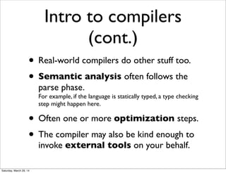 Intro to compilers
(cont.)
• Real-world compilers do other stuff too.
• Semantic analysis often follows the
parse phase.
F...