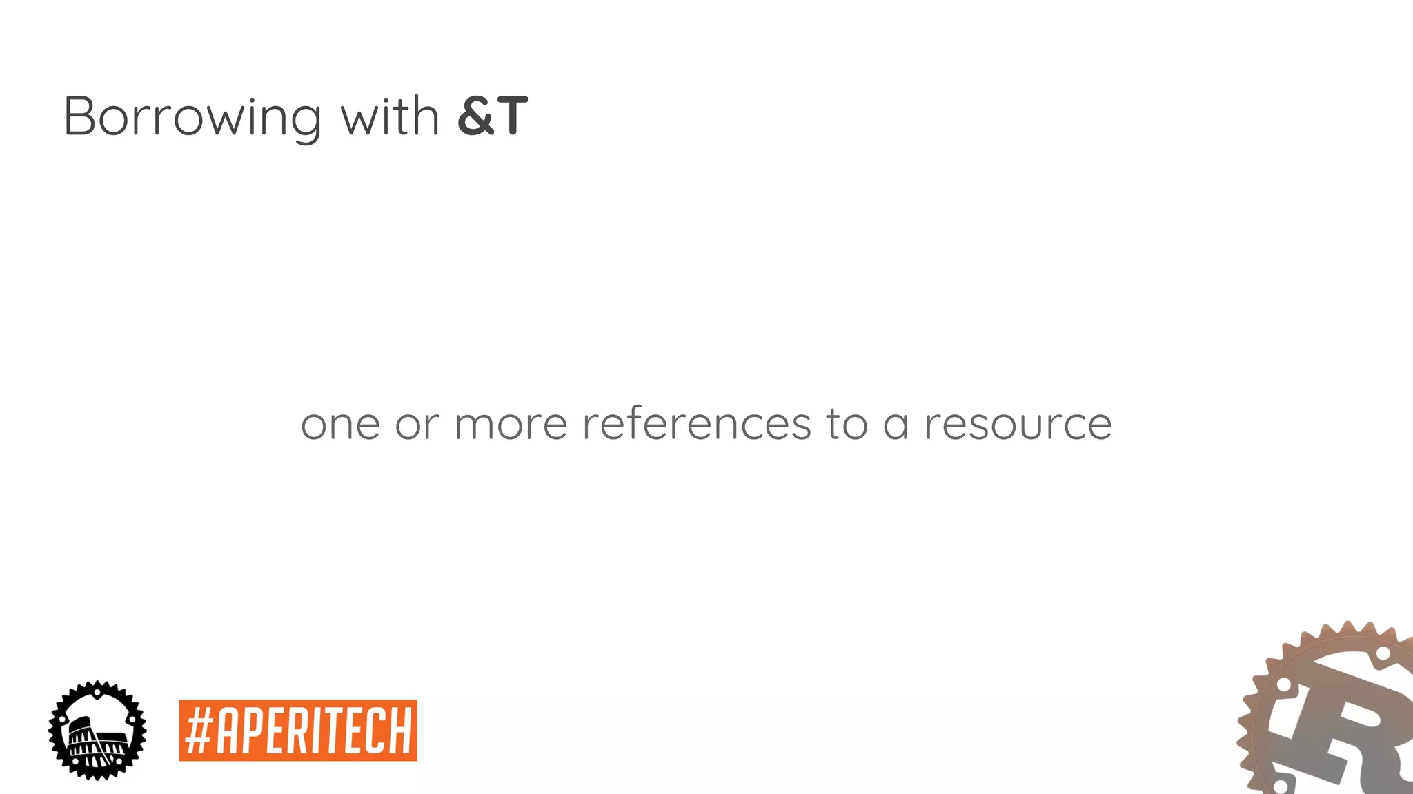 Borrowing with &T
one or more references to a resource
 
