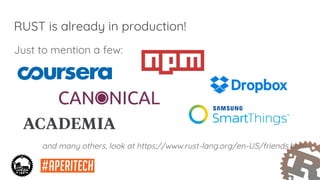 Just to mention a few:
and many others, look at https://www.rust-lang.org/en-US/friends.html
RUST is already in production!
 