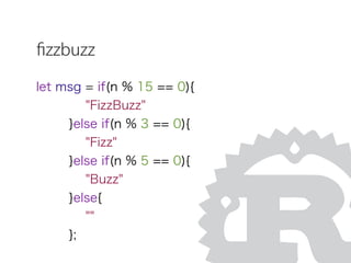 ﬁzzbuzz
let msg = if(n % 15 == 0){
"FizzBuzz"
}else if(n % 3 == 0){
"Fizz"
}else if(n % 5 == 0){
"Buzz"
}else{
""
};
 