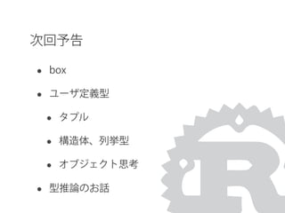 次回予告
• box
• ユーザ定義型
• タプル
• 構造体、列挙型
• オブジェクト思考
• 型推論のお話
 