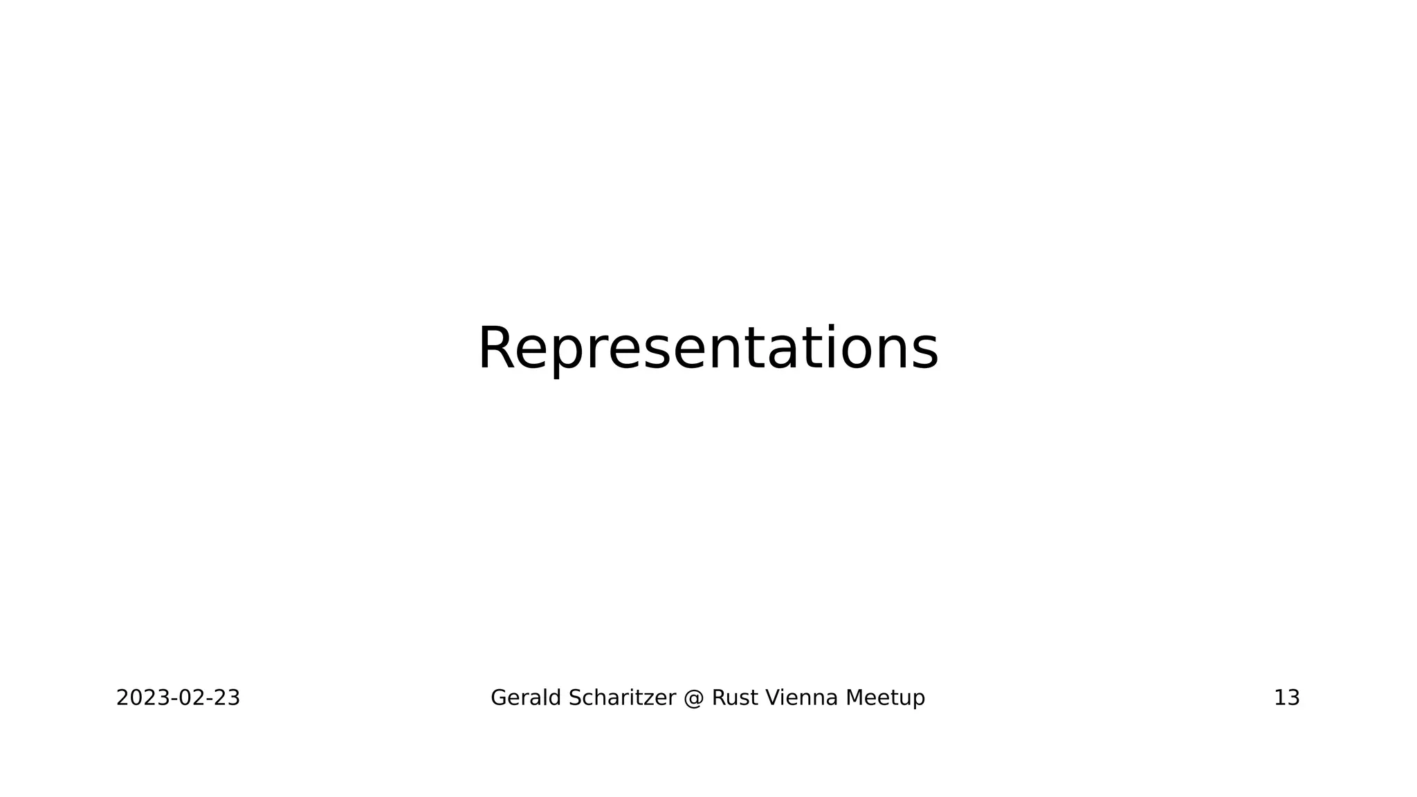 2023-02-23 Gerald Scharitzer @ Rust Vienna Meetup 13
Representations
 
