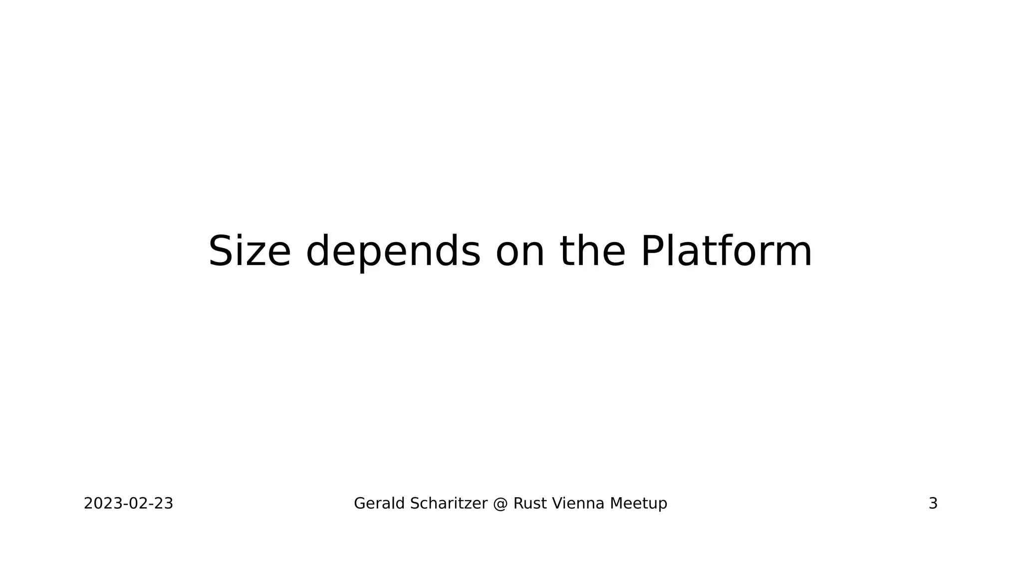 2023-02-23 Gerald Scharitzer @ Rust Vienna Meetup 3
Size depends on the Platform
 