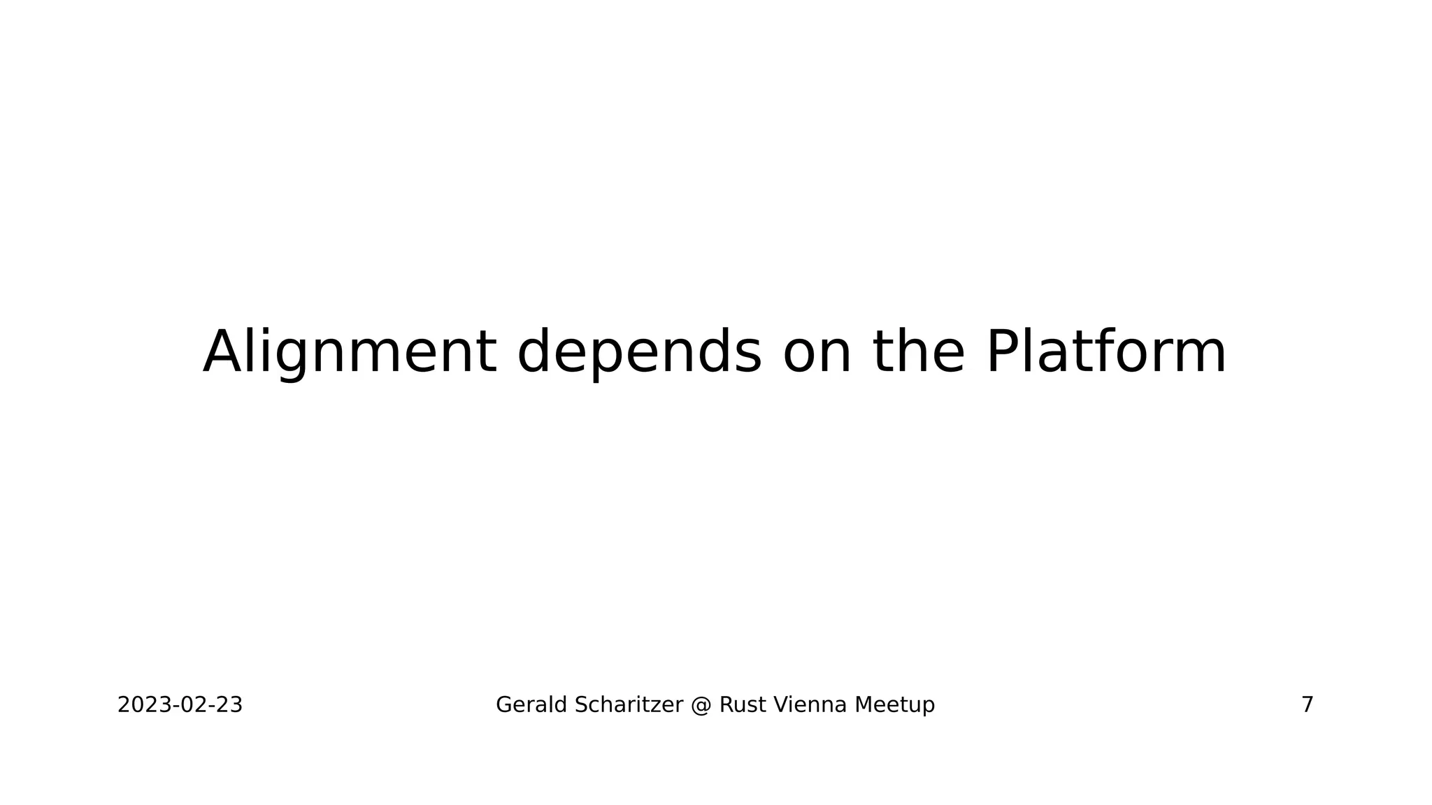 2023-02-23 Gerald Scharitzer @ Rust Vienna Meetup 7
Alignment depends on the Platform
 